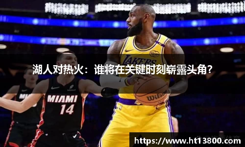 湖人对热火：谁将在关键时刻崭露头角？